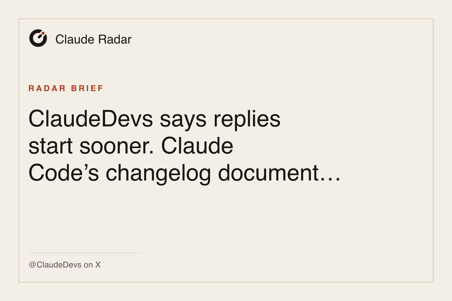 Claude Radar brief card: ClaudeDevs says replies start sooner. Claude Code’s changelog documents gzip on large API requests.
